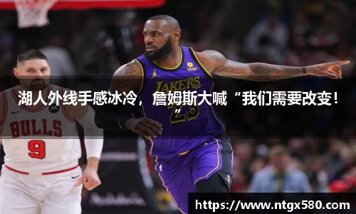 湖人外线手感冰冷，詹姆斯大喊“我们需要改变！”